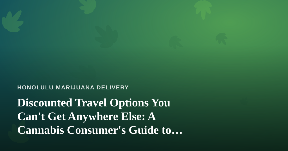 Discounted Travel Options You Can’t Get Anywhere Else: A Cannabis Consumer’s Guide to Smarter Trips