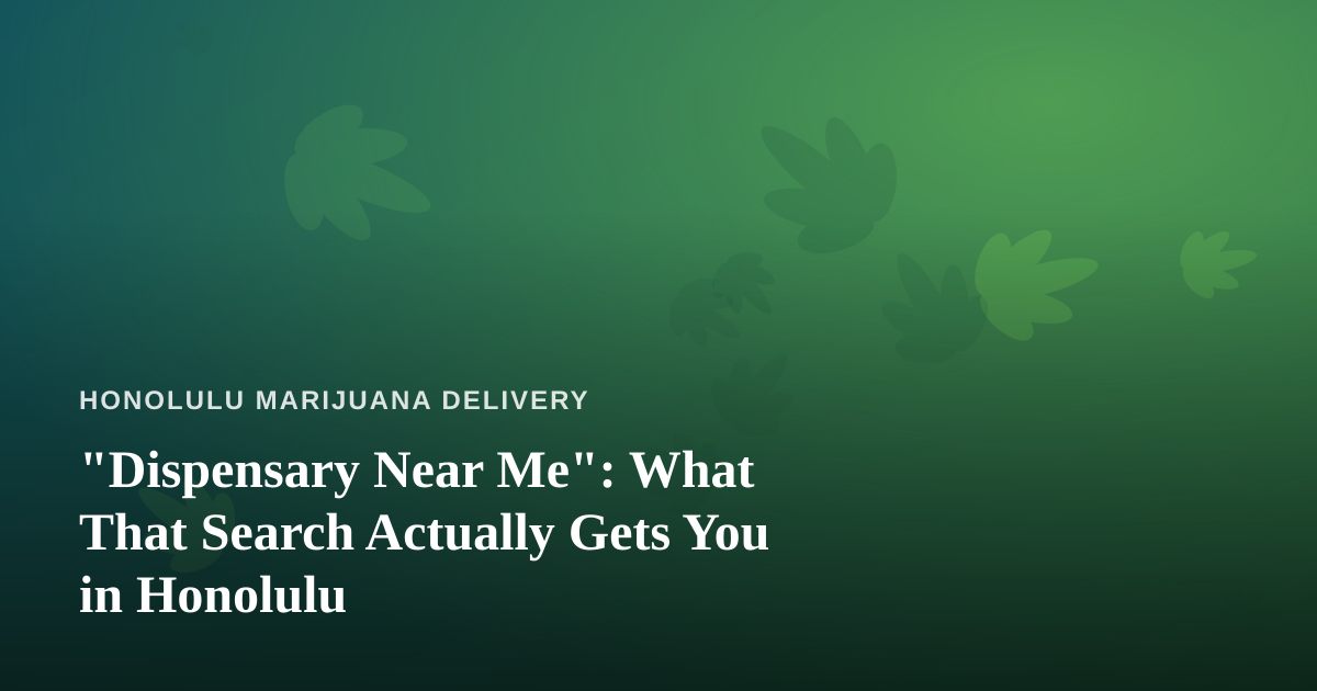 “Dispensary Near Me”: What That Search Actually Gets You in Honolulu