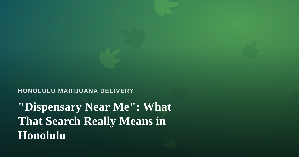 “Dispensary Near Me”: What That Search Really Means in Honolulu