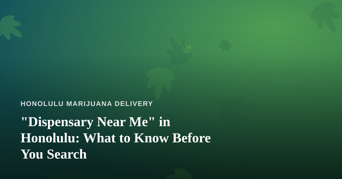 “Dispensary Near Me” in Honolulu: What to Know Before You Search