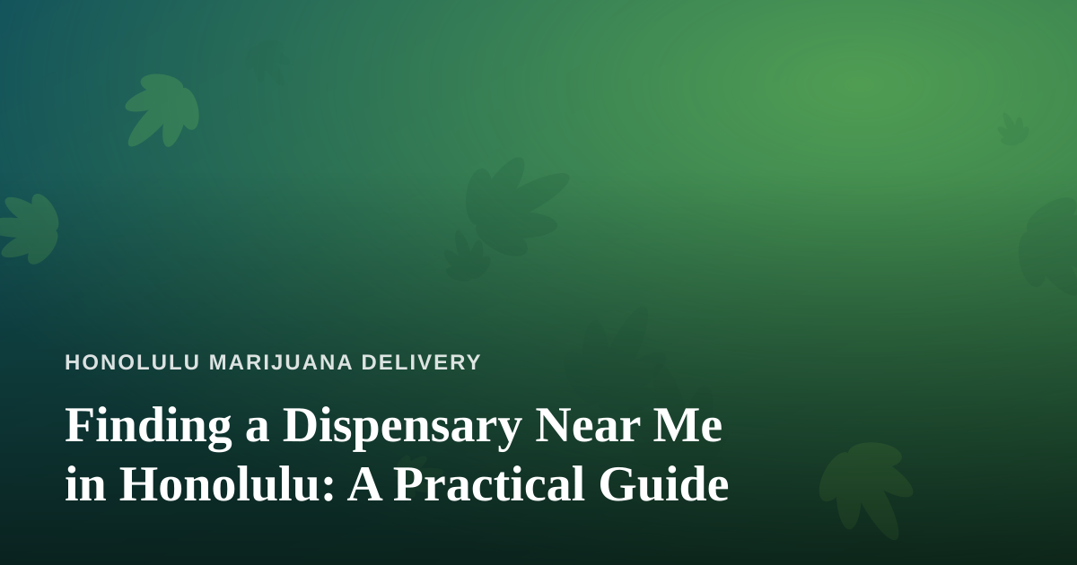 Finding a Dispensary Near Me in Honolulu: A Practical Guide