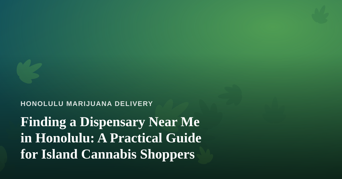 Finding a Dispensary Near Me in Honolulu: A Practical Guide for Island Cannabis Shoppers