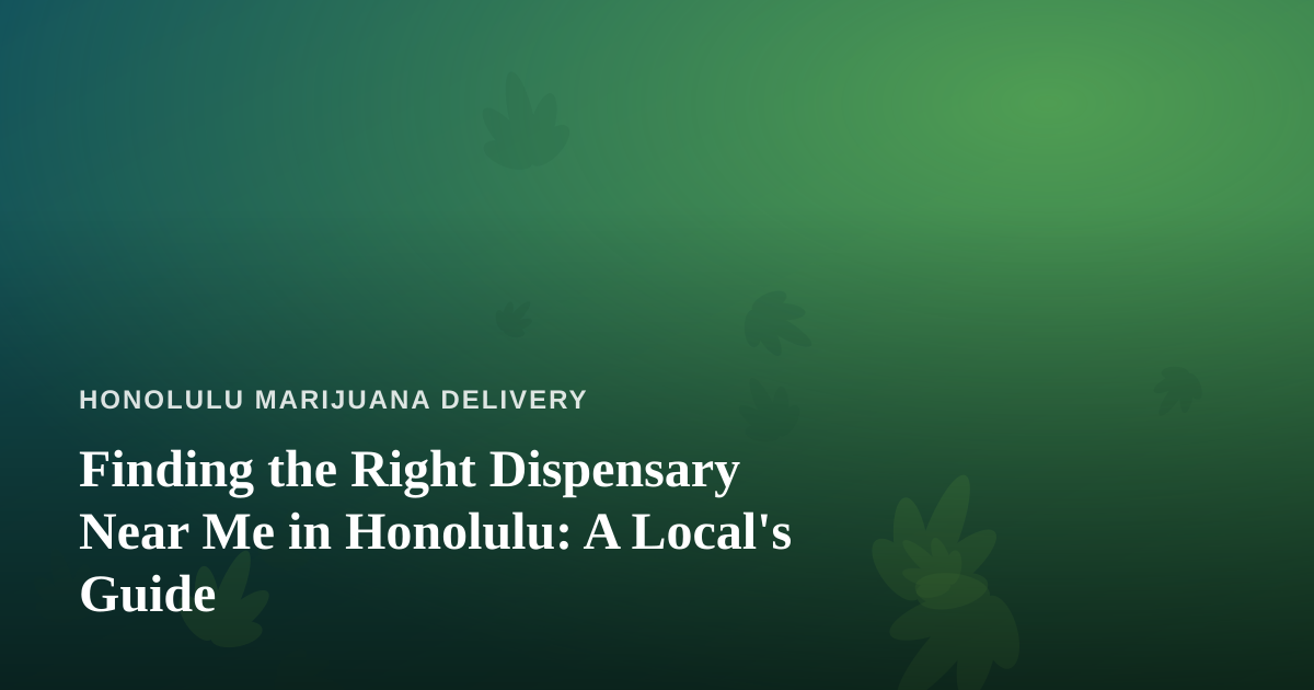 Finding the Right Dispensary Near Me in Honolulu: A Local’s Guide