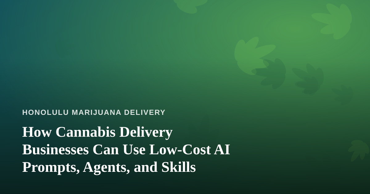 How Cannabis Delivery Businesses Can Use Low-Cost AI Prompts, Agents, and Skills