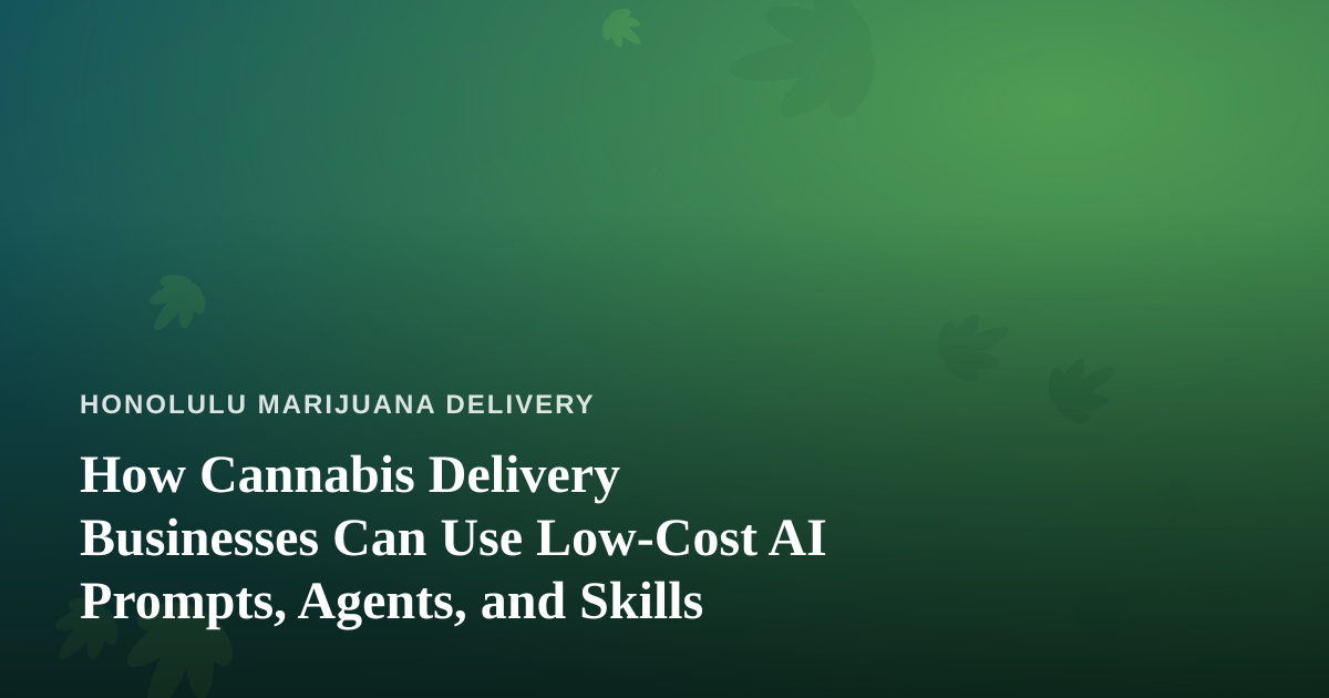 How Cannabis Delivery Businesses Can Use Low-Cost AI Prompts, Agents, and Skills