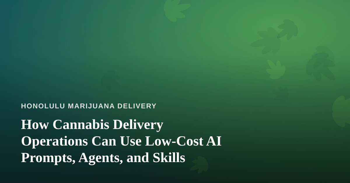 How Cannabis Delivery Operations Can Use Low-Cost AI Prompts, Agents, and Skills