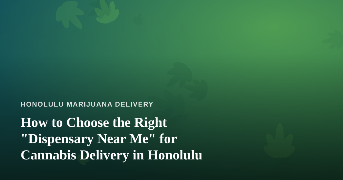 How to Choose the Right “Dispensary Near Me” for Cannabis Delivery in Honolulu