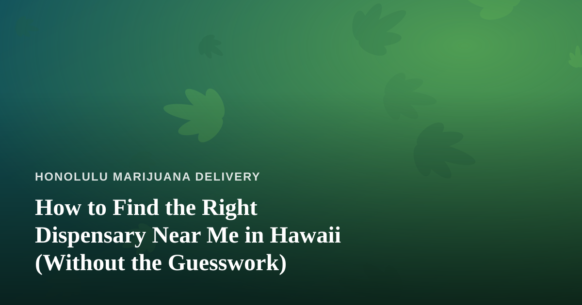 How to Find the Right Dispensary Near Me in Hawaii (Without the Guesswork)