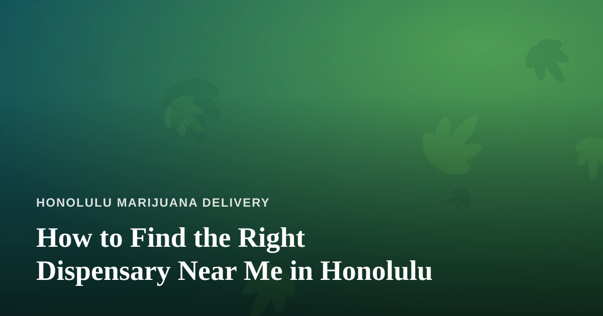 How to Find the Right Dispensary Near Me in Honolulu