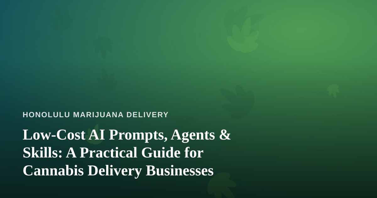 Low-Cost AI Prompts, Agents & Skills: A Practical Guide for Cannabis Delivery Businesses