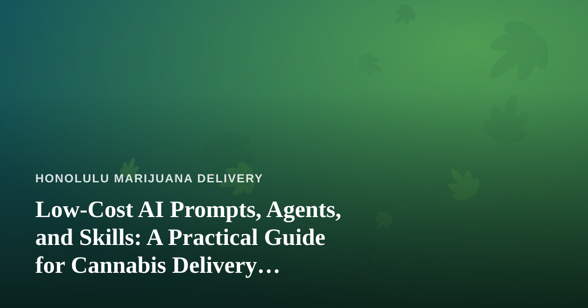 Low-Cost AI Prompts, Agents, and Skills: A Practical Guide for Cannabis Delivery Businesses