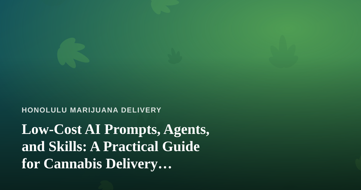 Low-Cost AI Prompts, Agents, and Skills: A Practical Guide for Cannabis Delivery Businesses