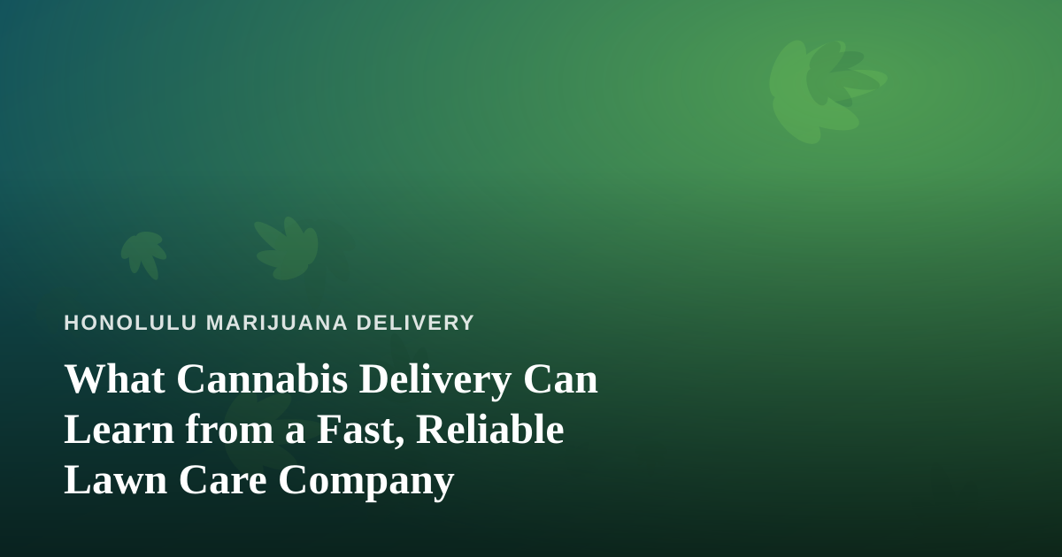 What Cannabis Delivery Can Learn from a Fast, Reliable Lawn Care Company