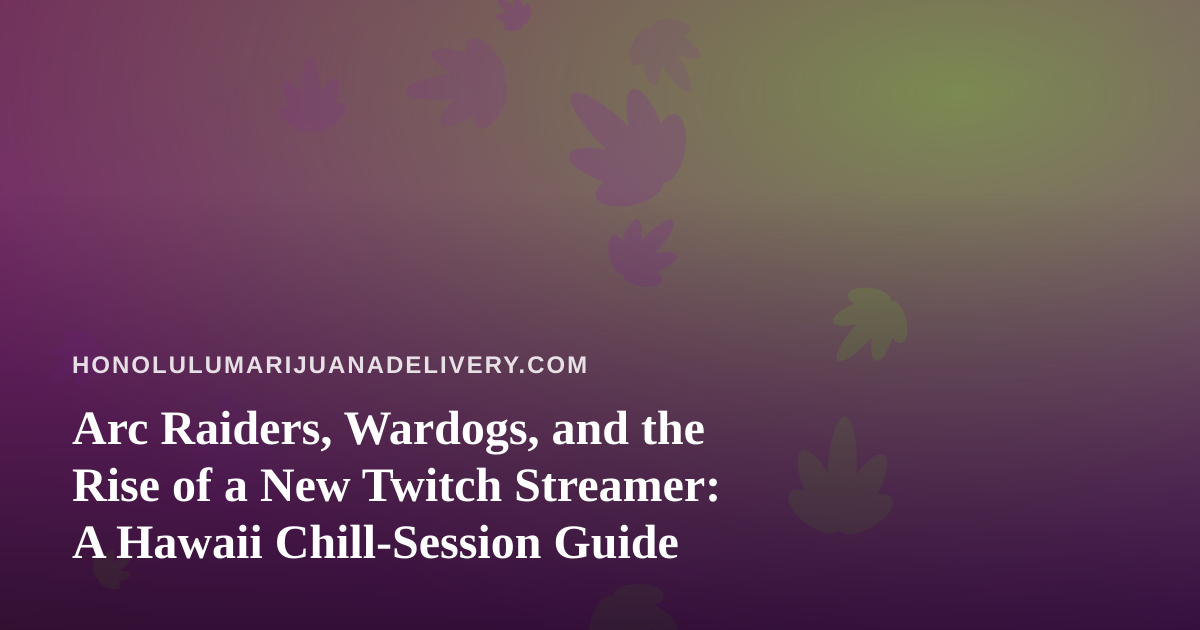 Arc Raiders, Wardogs, and the Rise of a New Twitch Streamer: A Hawaii Chill-Session Guide