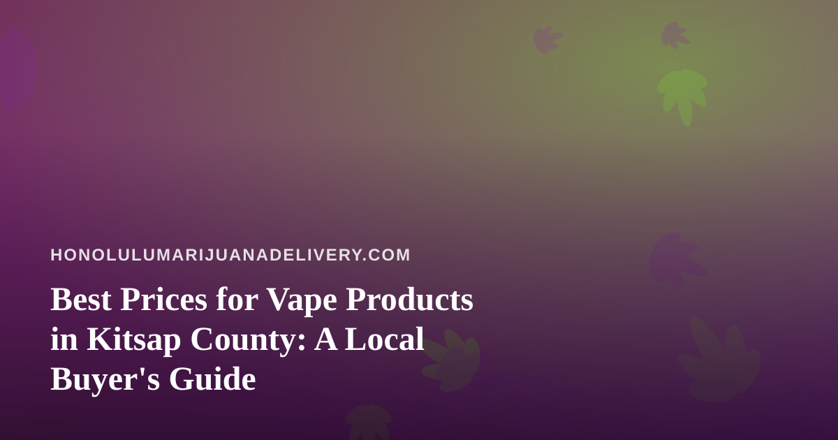 Best Prices for Vape Products in Kitsap County: A Local Buyer’s Guide