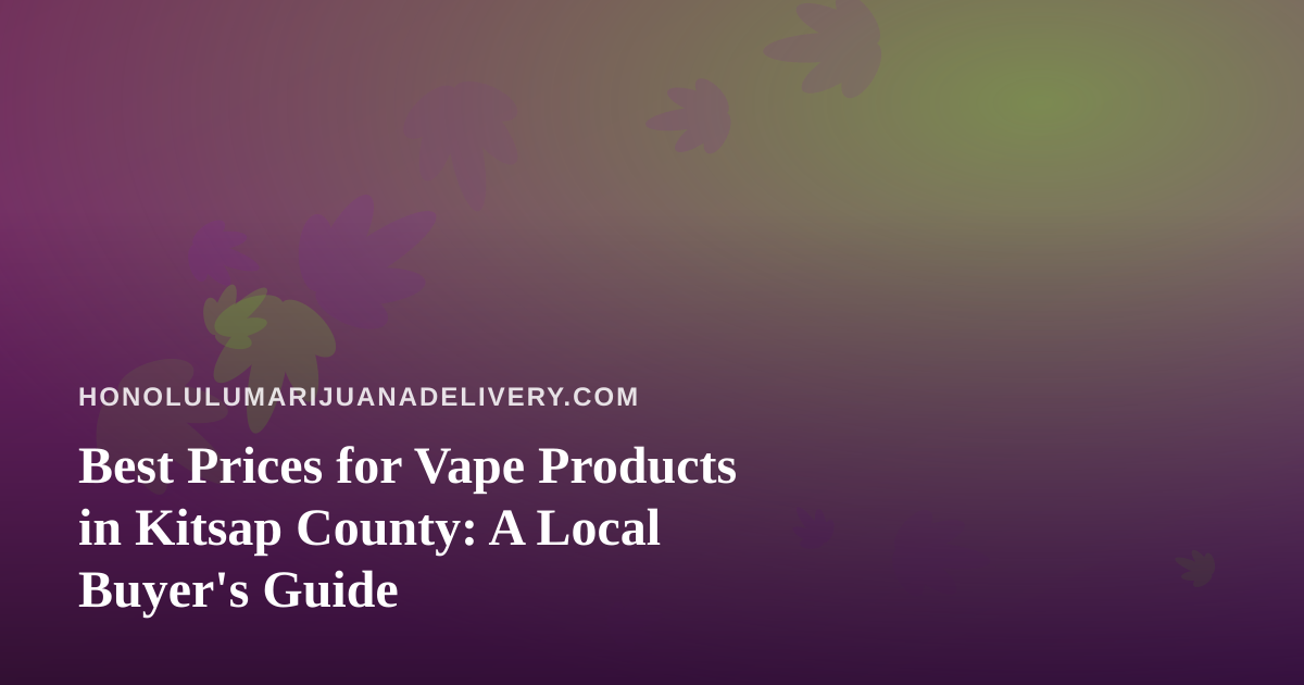 Best Prices for Vape Products in Kitsap County: A Local Buyer’s Guide