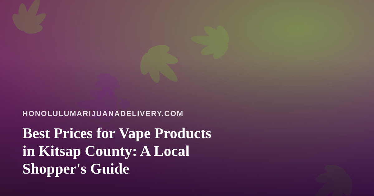 Best Prices for Vape Products in Kitsap County: A Local Shopper’s Guide