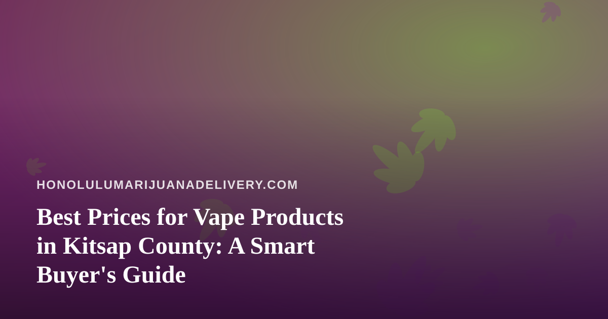 Best Prices for Vape Products in Kitsap County: A Smart Buyer’s Guide