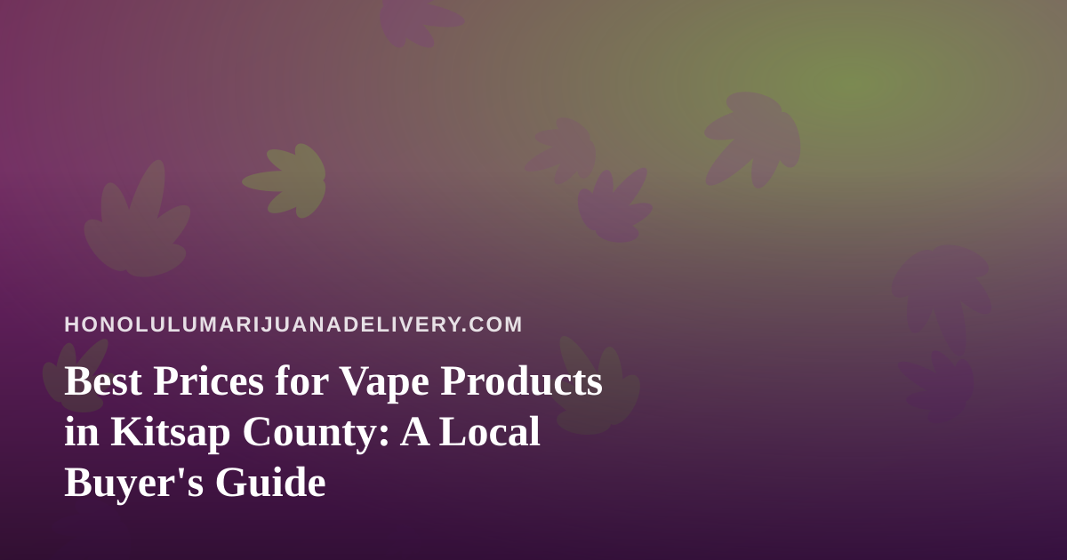 Best Prices for Vape Products in Kitsap County: A Local Buyer’s Guide