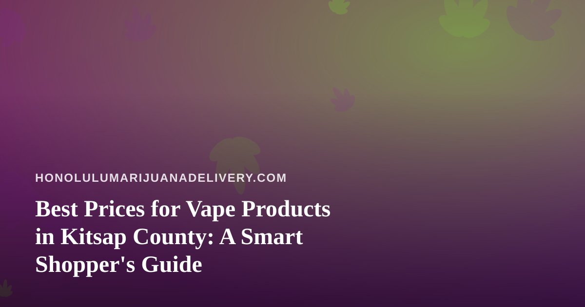 Best Prices for Vape Products in Kitsap County: A Smart Shopper’s Guide