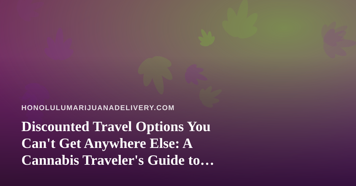 Discounted Travel Options You Can’t Get Anywhere Else: A Cannabis Traveler’s Guide to Honolulu