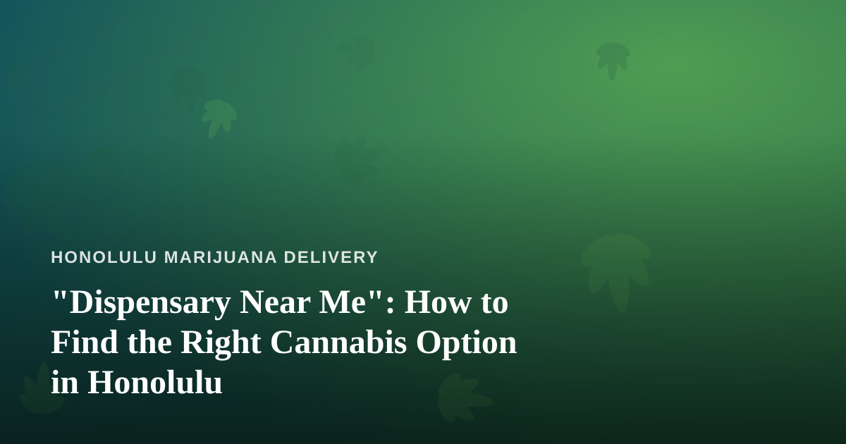 “Dispensary Near Me”: How to Find the Right Cannabis Option in Honolulu