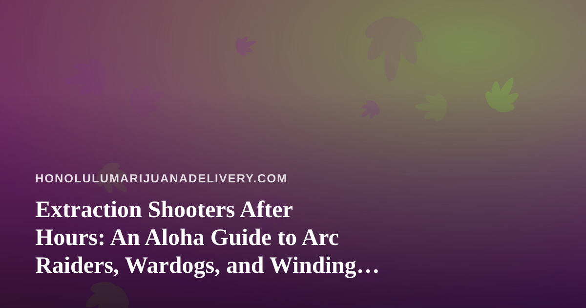 Extraction Shooters After Hours: An Aloha Guide to Arc Raiders, Wardogs, and Winding Down with a Stream