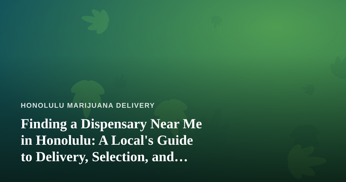 Finding a Dispensary Near Me in Honolulu: A Local’s Guide to Delivery, Selection, and Smart Shopping