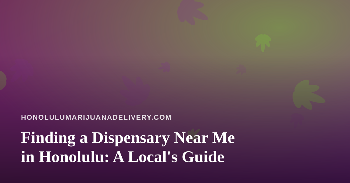 Finding a Dispensary Near Me in Honolulu: A Local’s Guide