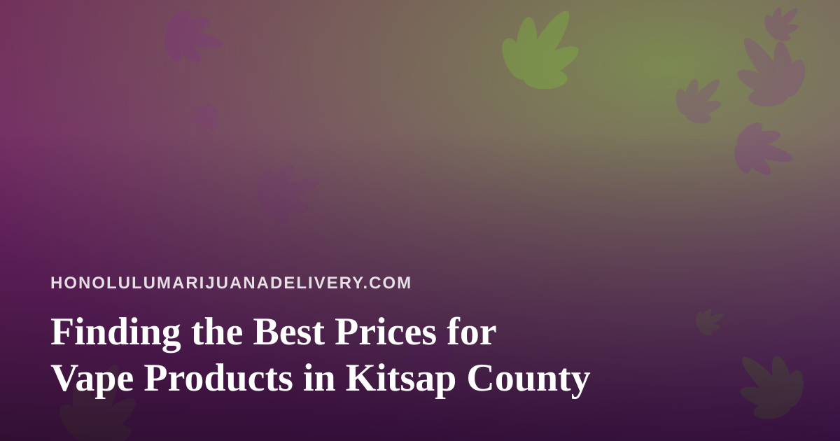 Finding the Best Prices for Vape Products in Kitsap County