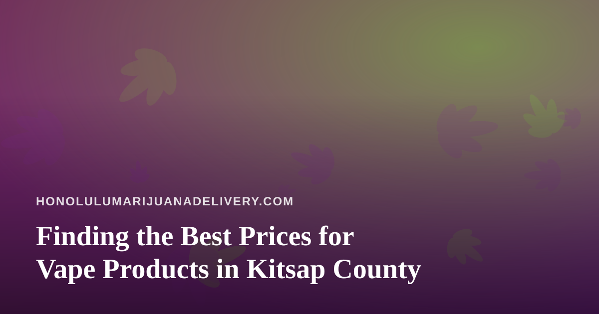 Finding the Best Prices for Vape Products in Kitsap County