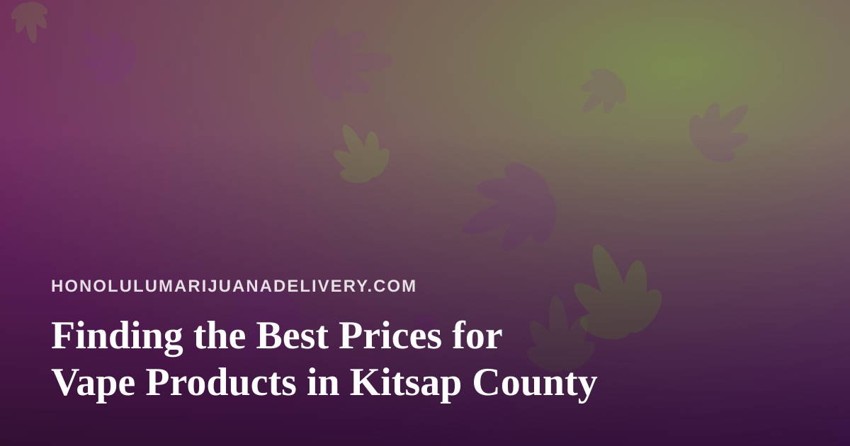 Finding the Best Prices for Vape Products in Kitsap County