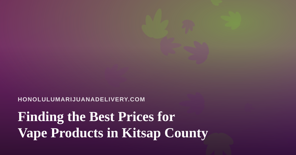 Finding the Best Prices for Vape Products in Kitsap County
