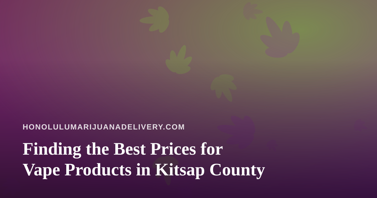 Finding the Best Prices for Vape Products in Kitsap County