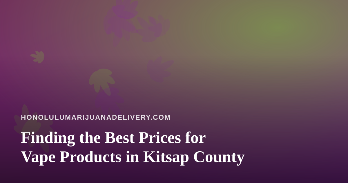 Finding the Best Prices for Vape Products in Kitsap County