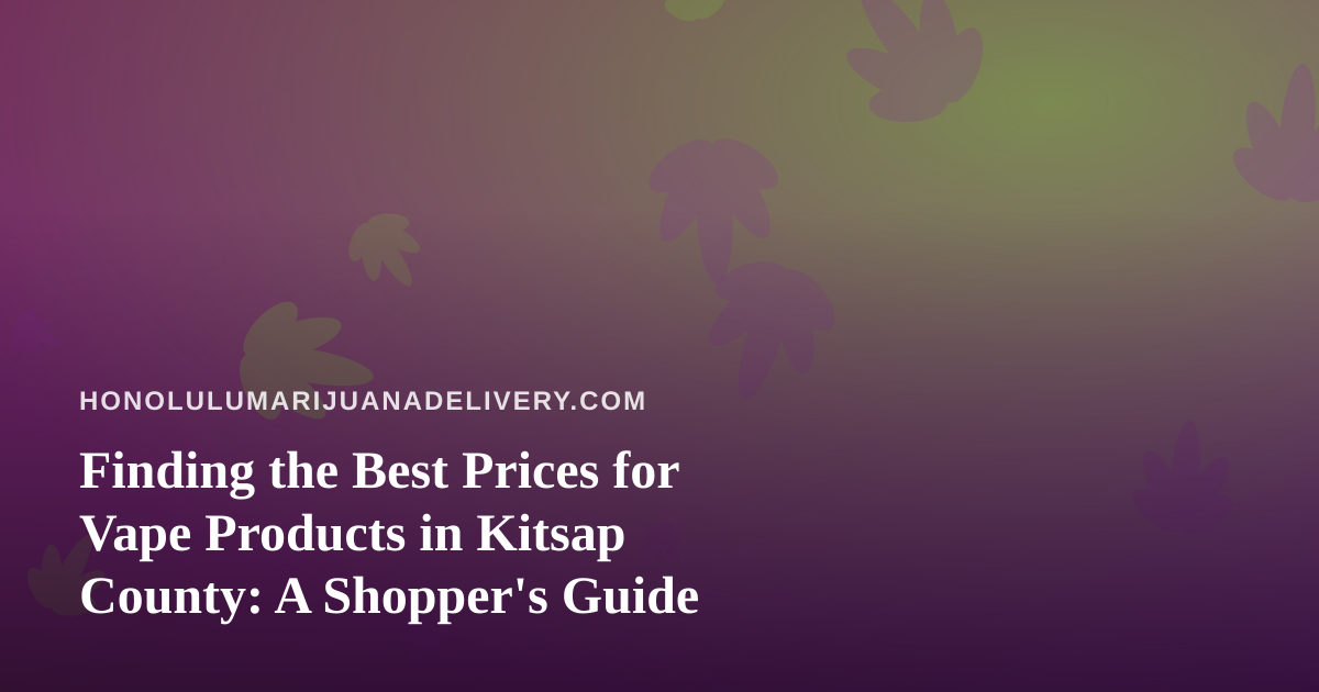Finding the Best Prices for Vape Products in Kitsap County: A Shopper’s Guide