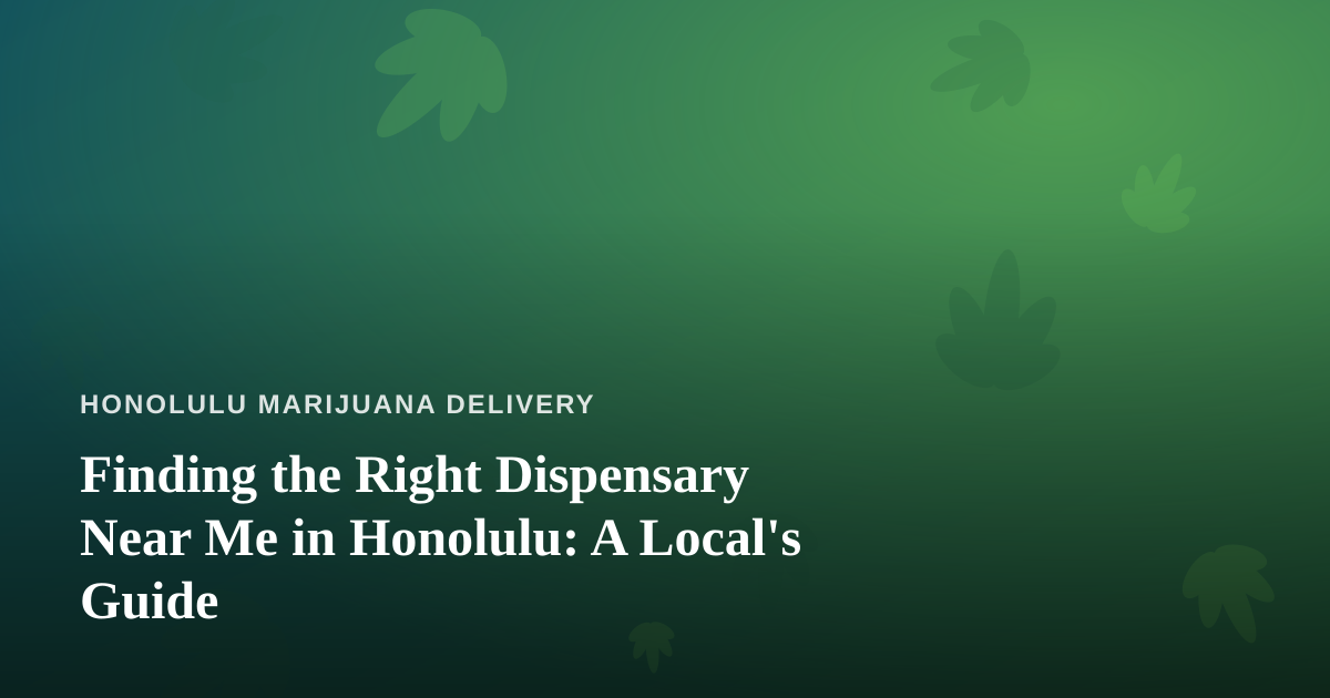Finding the Right Dispensary Near Me in Honolulu: A Local’s Guide