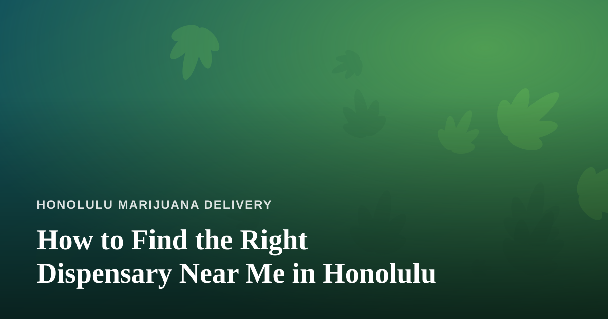 How to Find the Right Dispensary Near Me in Honolulu