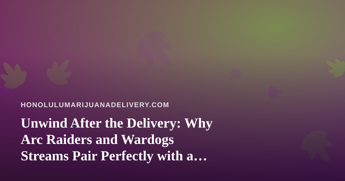 Unwind After the Delivery: Why Arc Raiders and Wardogs Streams Pair Perfectly with a Relaxed Evening in Honolulu