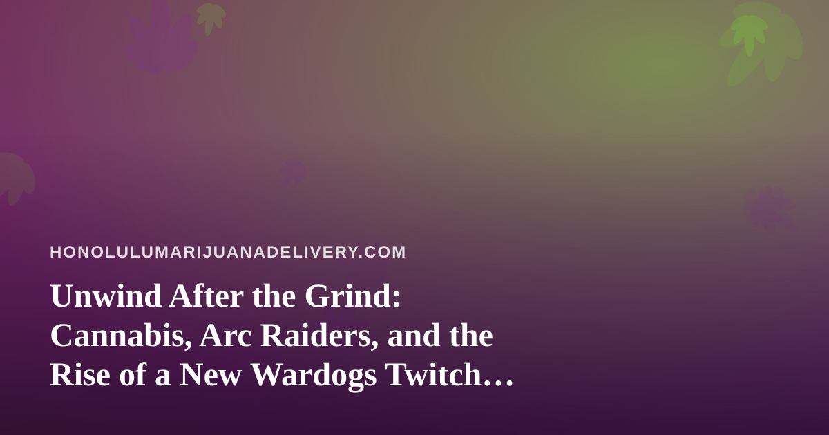 Unwind After the Grind: Cannabis, Arc Raiders, and the Rise of a New Wardogs Twitch Streamer
