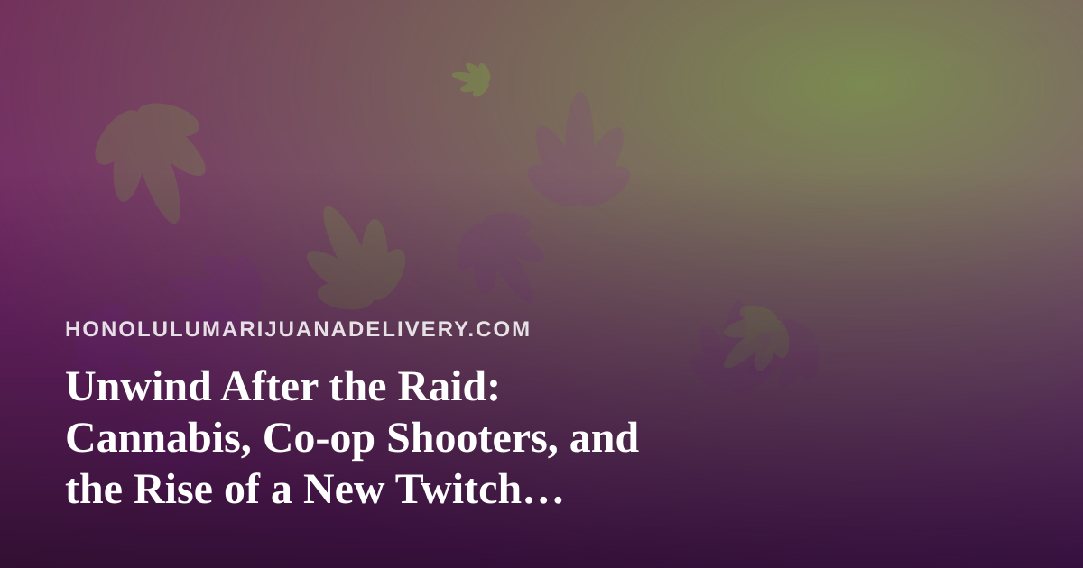 Unwind After the Raid: Cannabis, Co-op Shooters, and the Rise of a New Twitch Streamer