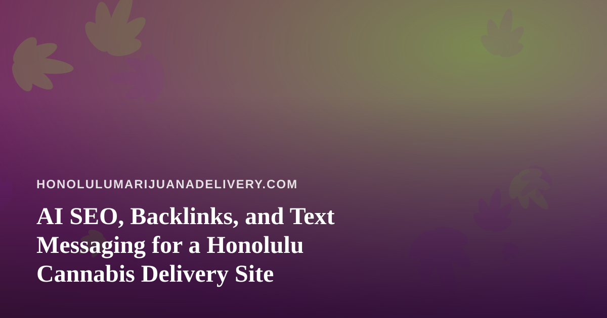 AI SEO, Backlinks, and Text Messaging for a Honolulu Cannabis Delivery Site
