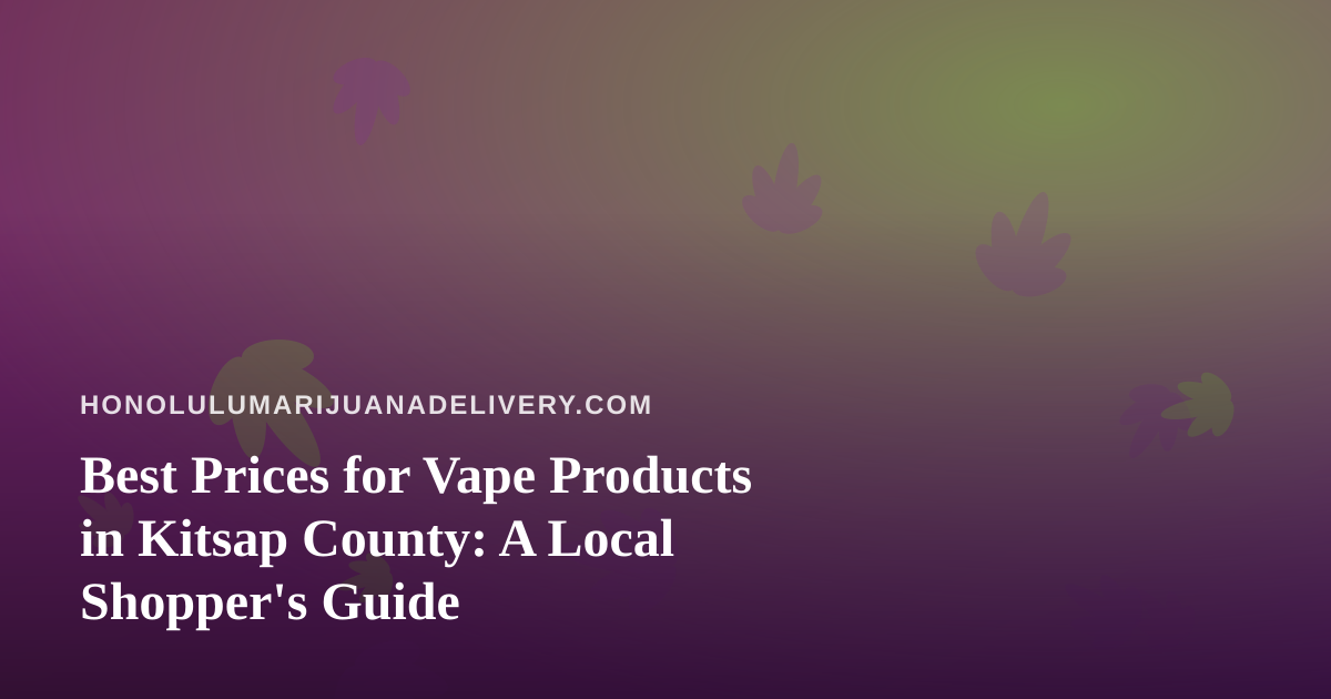 Best Prices for Vape Products in Kitsap County: A Local Shopper’s Guide