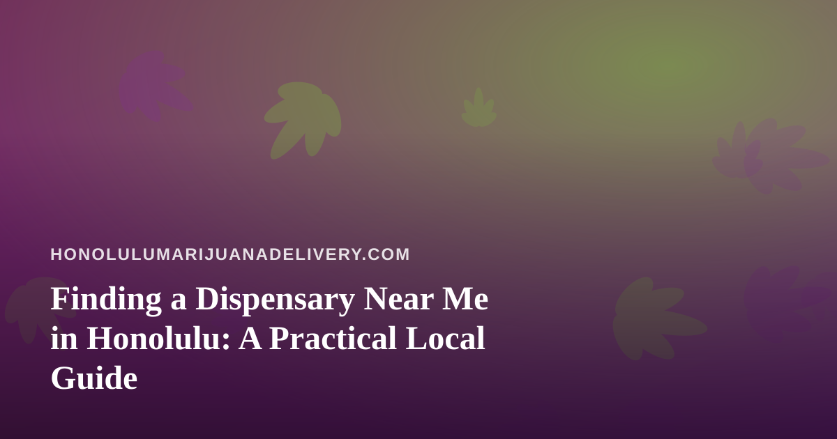 Finding a Dispensary Near Me in Honolulu: A Practical Local Guide