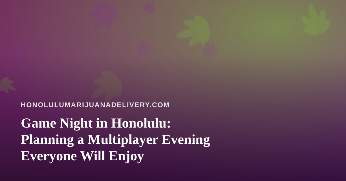 Game Night in Honolulu: Planning a Multiplayer Evening Everyone Will Enjoy