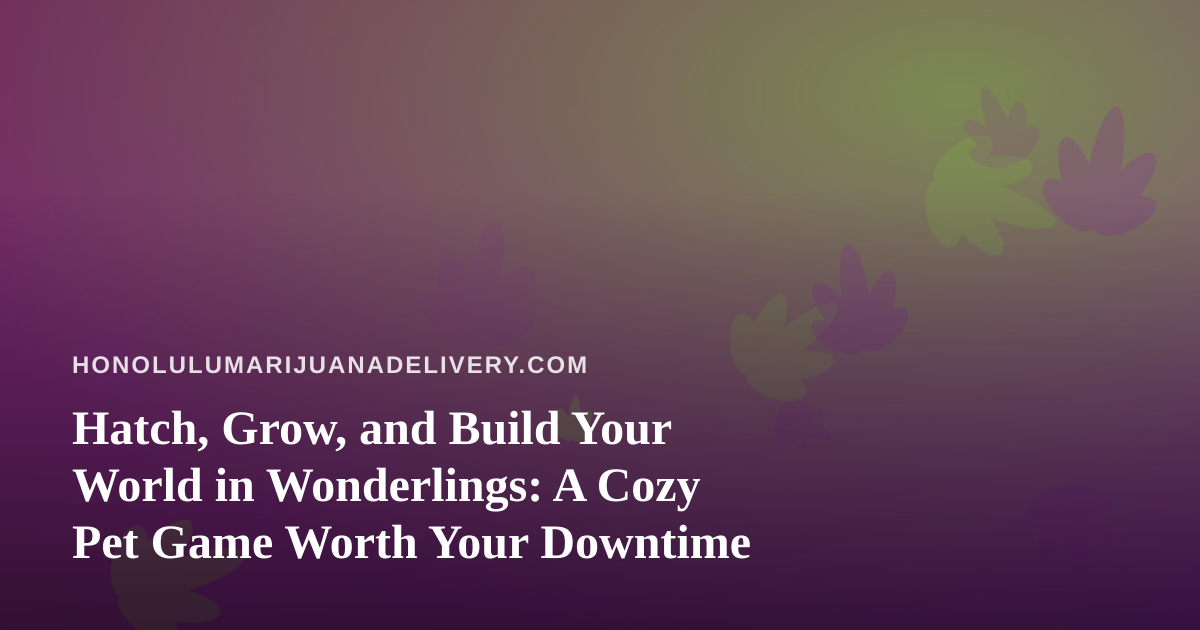 Hatch, Grow, and Build Your World in Wonderlings: A Cozy Pet Game Worth Your Downtime