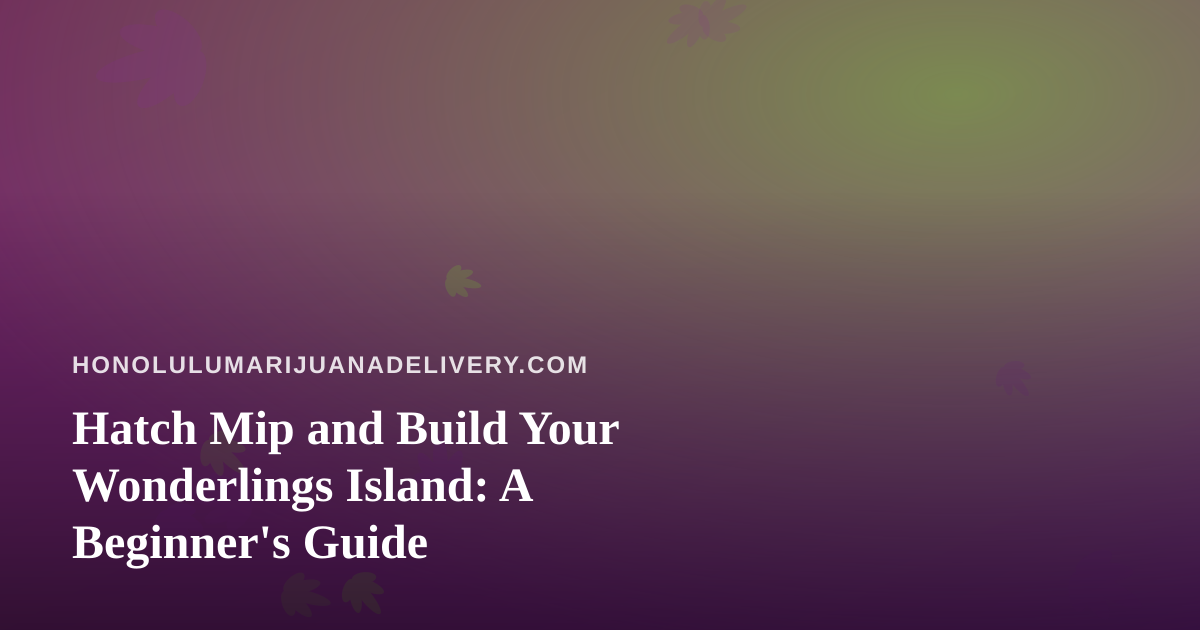 Hatch Mip and Build Your Wonderlings Island: A Beginner’s Guide