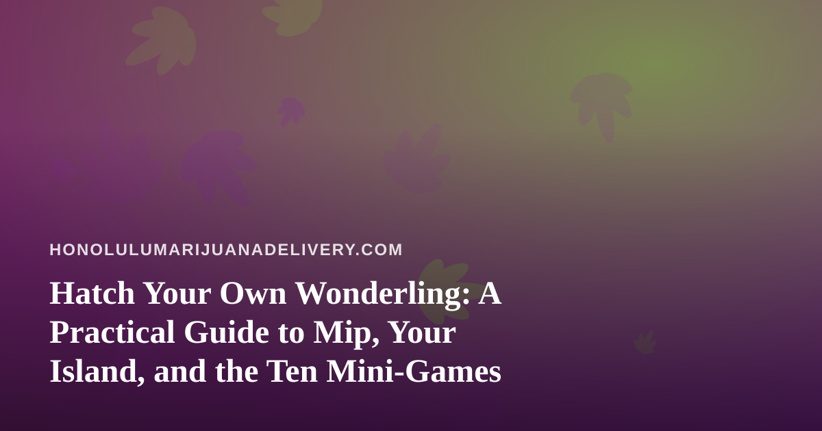 Hatch Your Own Wonderling: A Practical Guide to Mip, Your Island, and the Ten Mini-Games