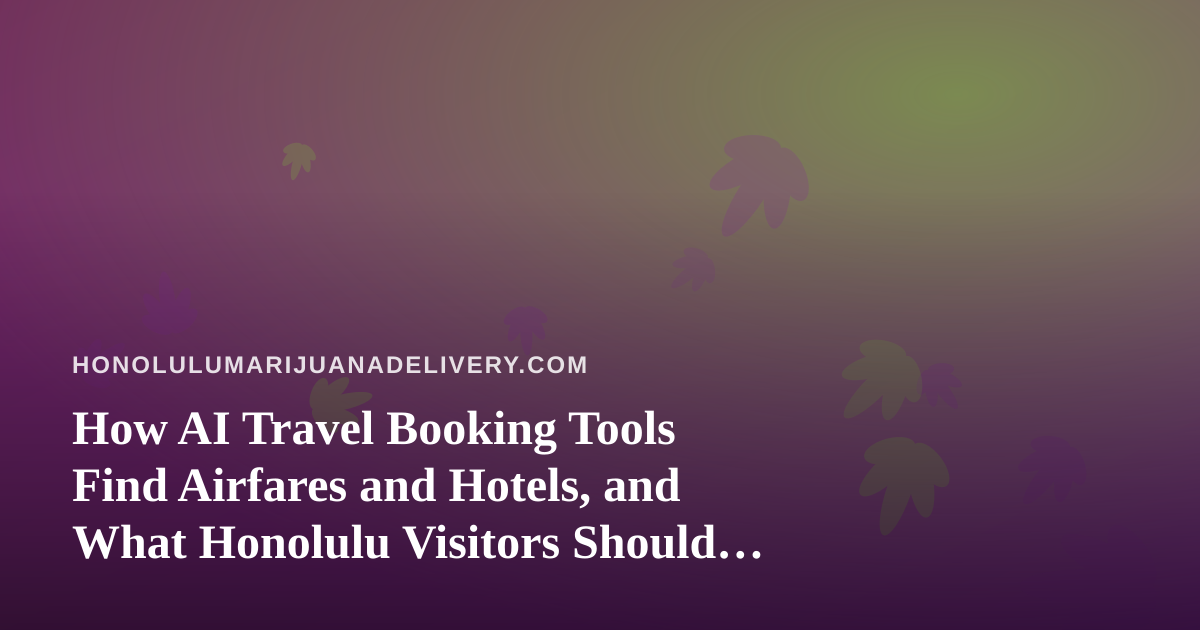 How AI Travel Booking Tools Find Airfares and Hotels, and What Honolulu Visitors Should Know
