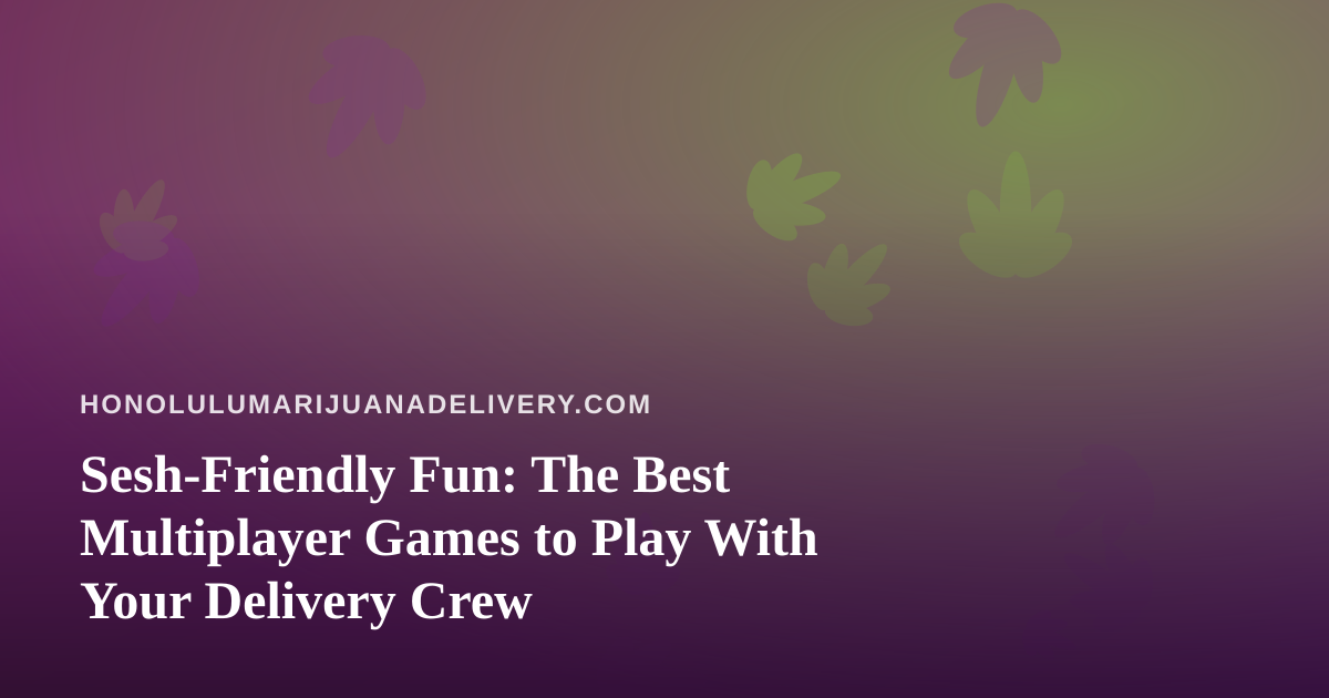Sesh-Friendly Fun: The Best Multiplayer Games to Play With Your Delivery Crew
